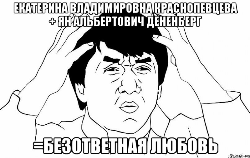 екатерина владимировна краснопевцева + ян альбертович дененберг =безответная любовь, Мем ДЖЕКИ ЧАН