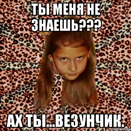 ты меня не знаешь??? ах ты...везунчик., Мем эпатаж