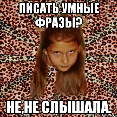 писать умные фразы? не,не слышала., Мем эпатаж