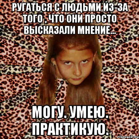 ругаться с людьми из-за того , что они просто высказали мнение... могу. умею. практикую., Мем эпатаж