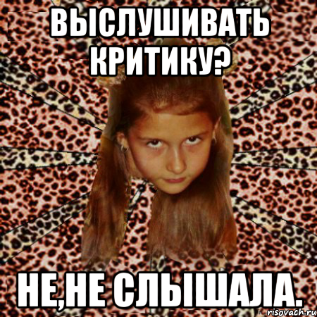 выслушивать критику? не,не слышала., Мем эпатаж