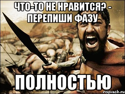 что-то не нравится? - перепиши фазу полностью, Мем Это Спарта