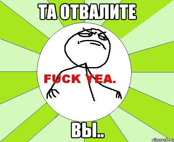 та отвалите вы.., Мем фак е