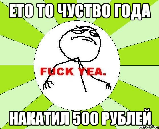 ето то чуство года накатил 500 рублей, Мем фак е