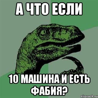 а что если 10 машина и есть фабия?, Мем Филосораптор