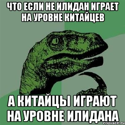 что если не илидан играет на уровне китайцев а китайцы играют на уровне илидана, Мем Филосораптор