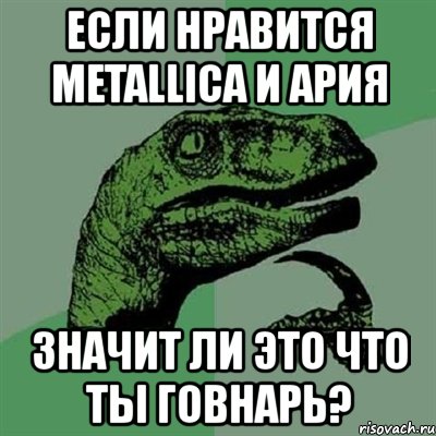 если нравится metallica и ария значит ли это что ты говнарь?, Мем Филосораптор