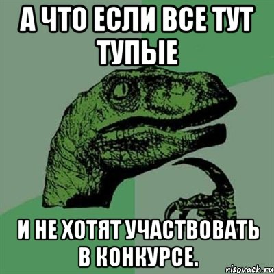 а что если все тут тупые и не хотят участвовать в конкурсе., Мем Филосораптор