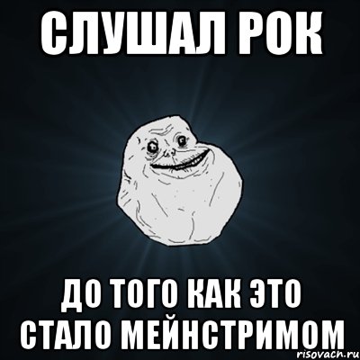 слушал рок до того как это стало мейнстримом, Мем Forever Alone