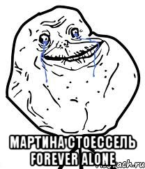  мартина стоессель forever alone, Мем Forever Alone