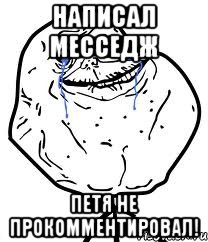 написал месседж петя не прокомментировал!, Мем Forever Alone
