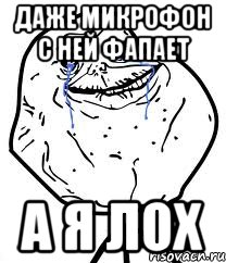 даже микрофон с ней фапает а я лох, Мем Forever Alone