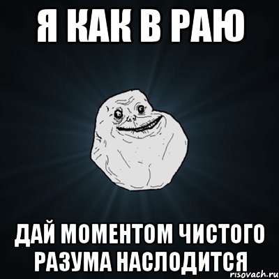 я как в раю дай моментом чистого разума наслодится, Мем Forever Alone