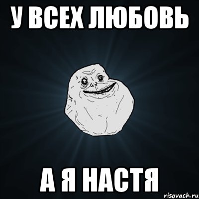 у всех любовь а я настя, Мем Forever Alone