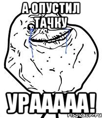 а опустил тачку урааааа!, Мем Forever Alone