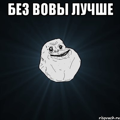 без вовы лучше , Мем Forever Alone