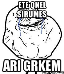 ete qnel sirumes ari grkem, Мем Forever Alone