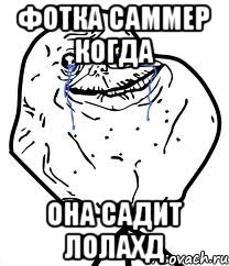 фотка саммер когда она садит лолахд, Мем Forever Alone