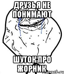 друзья не понимают шуток про жорник, Мем Forever Alone