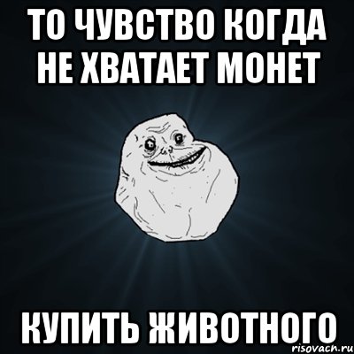 то чувство когда не хватает монет купить животного, Мем Forever Alone