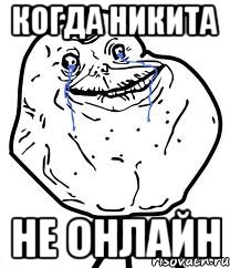 когда никита не онлайн, Мем Forever Alone