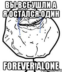 вы все ушли а я остался один forever alone, Мем Forever Alone