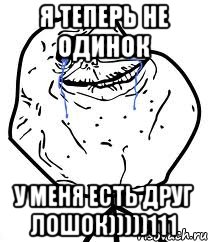 я теперь не одинок у меня есть друг лошок)))))111, Мем Forever Alone