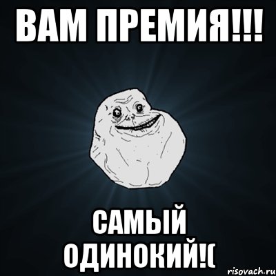 вам премия!!! самый одинокий!(, Мем Forever Alone