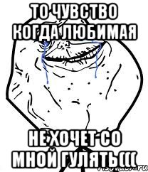 то чувство когда любимая не хочет со мной гулять(((, Мем Forever Alone