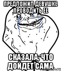 предложил девушке проводить ее сказала, что дойдет сама, Мем Forever Alone