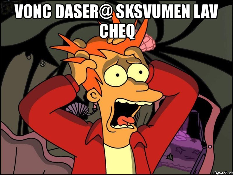 vonc daser@ sksvumen lav cheq , Мем Фрай в панике