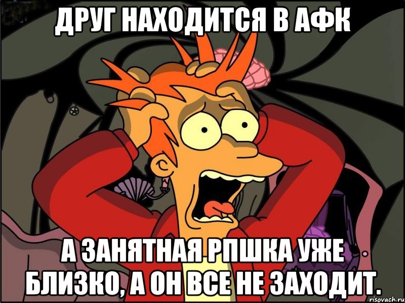 друг находится в афк а занятная рпшка уже близко, а он все не заходит., Мем Фрай в панике