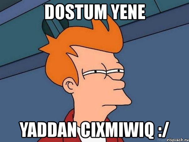 dostum yene yaddan cixmiwiq :/, Мем  Фрай (мне кажется или)