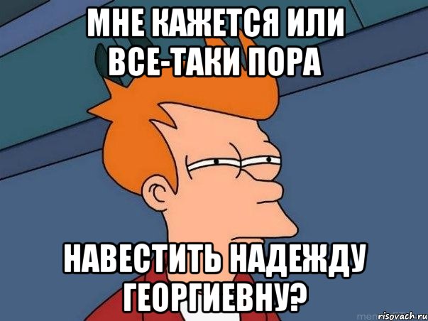 мне кажется или все-таки пора навестить надежду георгиевну?, Мем  Фрай (мне кажется или)