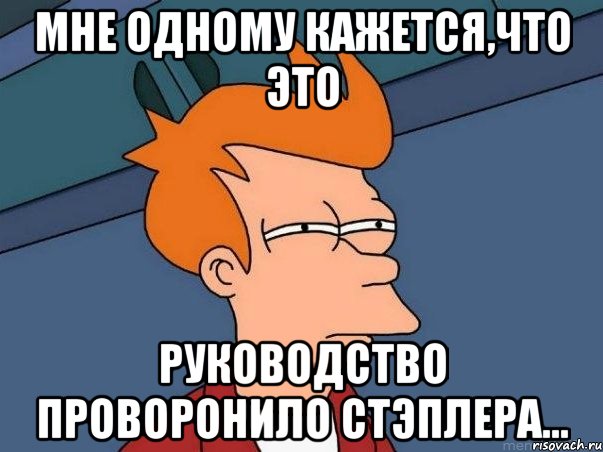 мне одному кажется,что это руководство проворонило стэплера..., Мем  Фрай (мне кажется или)