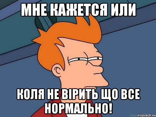 мне кажется или коля не вірить що все нормально!, Мем  Фрай (мне кажется или)