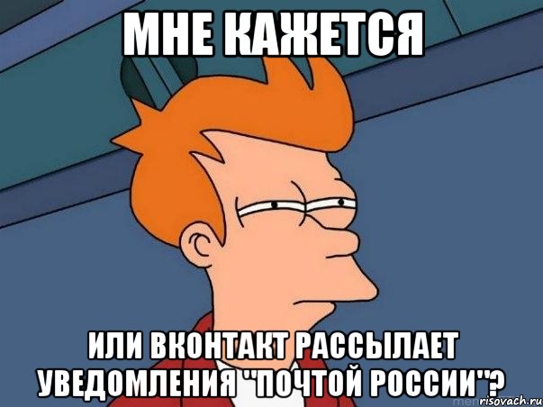 мне кажется или вконтакт рассылает уведомления "почтой россии"?, Мем  Фрай (мне кажется или)