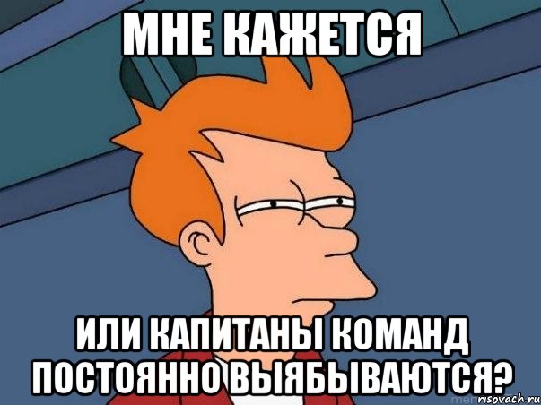 мне кажется или капитаны команд постоянно выябываются?, Мем  Фрай (мне кажется или)