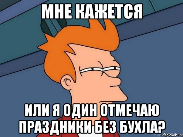 мне кажется или я один отмечаю праздники без бухла?, Мем  Фрай (мне кажется или)