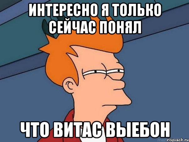 интересно я только сейчас понял что витас выебон, Мем  Фрай (мне кажется или)