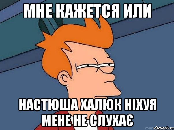 мне кажется или настюша халюк ніхуя мене не слухає, Мем  Фрай (мне кажется или)