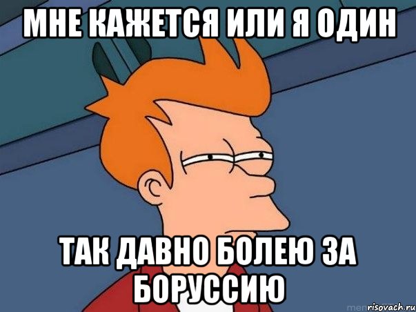 мне кажется или я один так давно болею за боруссию, Мем  Фрай (мне кажется или)