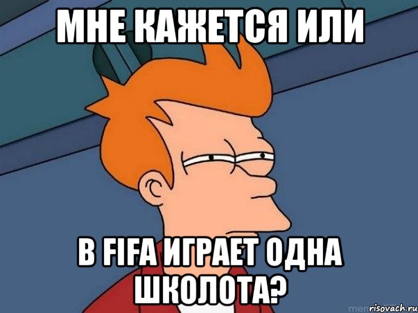 мне кажется или в fifa играет одна школота?, Мем  Фрай (мне кажется или)