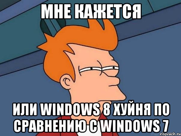 мне кажется или windows 8 хуйня по сравнению с windows 7, Мем  Фрай (мне кажется или)