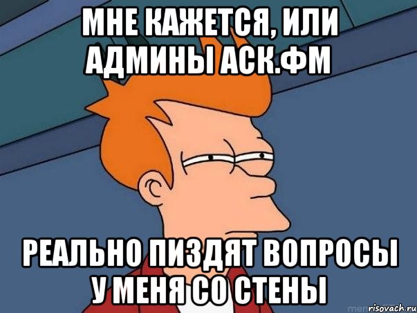 мне кажется, или админы аск.фм реально пиздят вопросы у меня со стены, Мем  Фрай (мне кажется или)