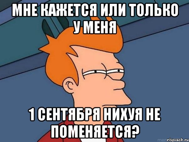 мне кажется или только у меня 1 сентября нихуя не поменяется?, Мем  Фрай (мне кажется или)