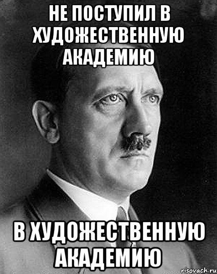 не поступил в художественную академию в художественную академию, Мем Гитлер понеслась