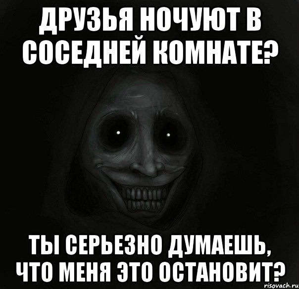 друзья ночуют в соседней комнате? ты серьезно думаешь, что меня это остановит?, Мем Ночной гость