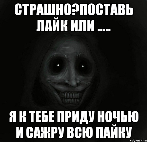 страшно?поставь лайк или ..... я к тебе приду ночью и сажру всю пайку, Мем Ночной гость