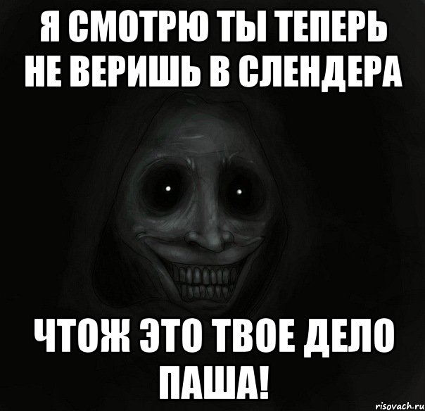 я смотрю ты теперь не веришь в слендера чтож это твое дело паша!, Мем Ночной гость